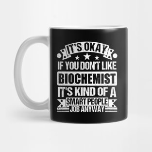 Biochemist lover It's Okay If You Don't Like Biochemist It's Kind Of A Smart People job Anyway Mug